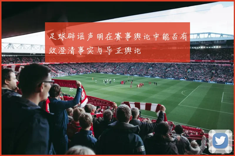 足球辟谣声明在赛事舆论中能否有效澄清事实与导正舆论