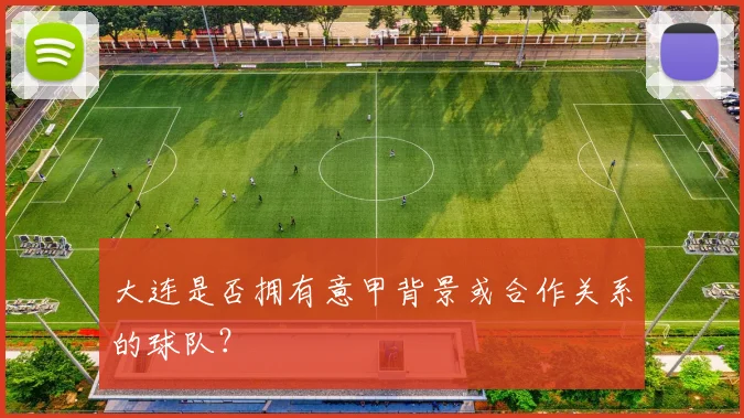 大连是否拥有意甲背景或合作关系的球队？