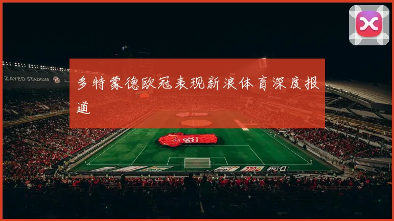 多特蒙德欧冠表现新浪体育深度报道